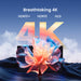 4K UHD display with stunning clarity and razor-sharp images